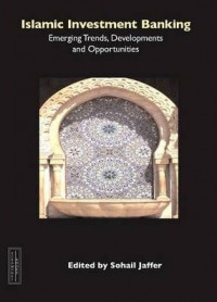 Islamic Investment Banking: Emerging Trends, Developments and Opportunities