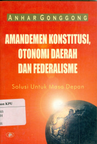 AMANDEMEN KONSTITUSI OTONOMI DAERAH DAN FEDERALISME : SOLUSI UNTUK MASA DEPAN