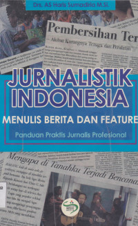 JURNALISTIK INDONESIA: MENULIS BERITA DAN FEATURE, PANDUAN PRAKTIS JURNALIS PROFESIONAL