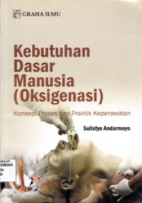 Image of KEBUTUHAN DASAR MANUSIA (OKSIGENASI) : KONSEP, PROSES DAN PRAKTIK KEPERAWATAN