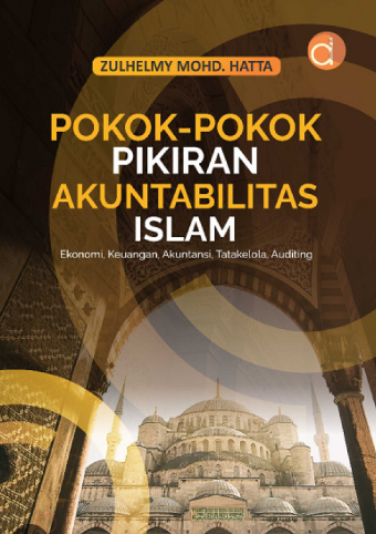 Pokok-pokok pikiran akuntabilitas islam : (ekonomi, keuangan, akuntansi, tata kelola, auditing)