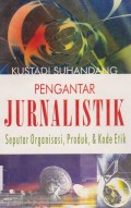PENGANTAR JURNALISTIK: SEPUTAR ORGANISASI, PRODUK, & KODE ETIK