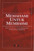 MEMAHAMI UNTUK MEMBASMI : BUKU PANDUAN UNTUK MEMAHAMI TINDAK PIDANA KORUPSI