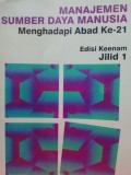MANAJEMEN SUMBER DAYA MANUSIA : MENGHADAPI ABAD KE 21 EDISI KEENAM JILID 1